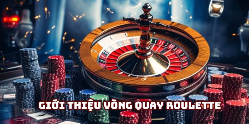 Sơ lược về vòng quay Roulette